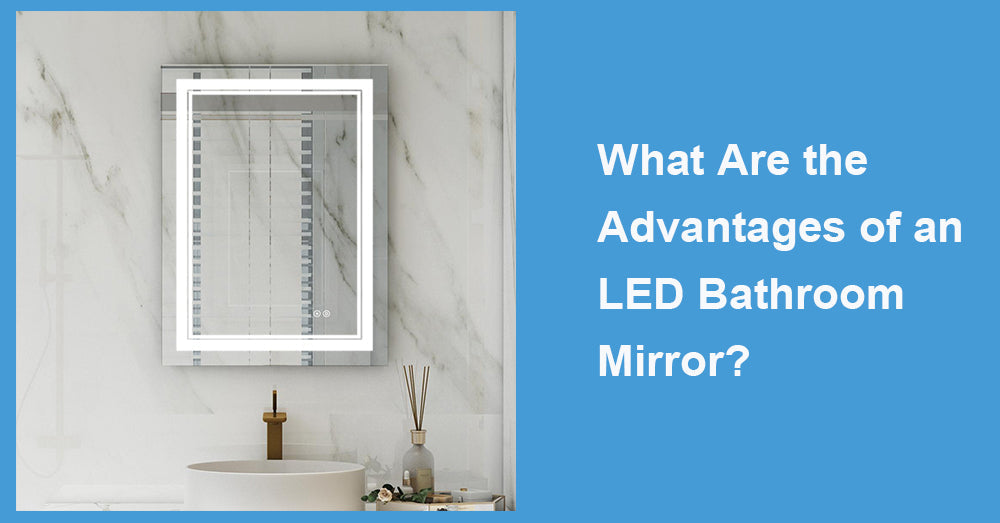 What Are the Advantages of an LED Bathroom Mirror?