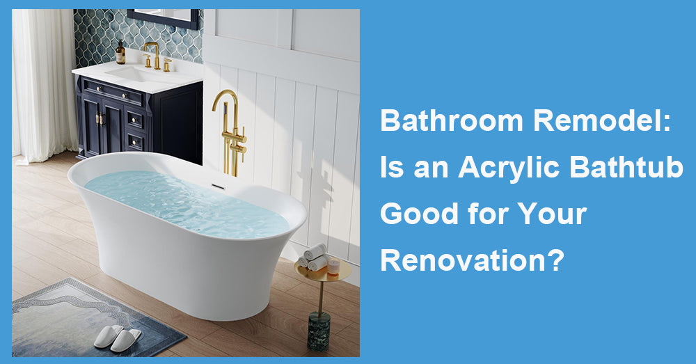Bathroom Remodel: Is an Acrylic Bathtub Good for Your Renovation?