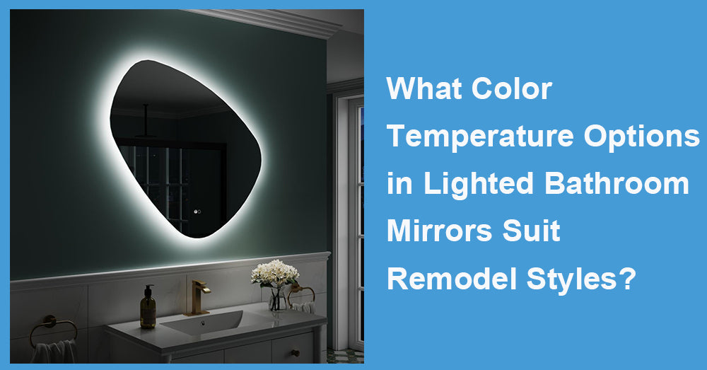 What Color Temperature Options in Lighted Bathroom Mirrors Suit Remodel Styles?