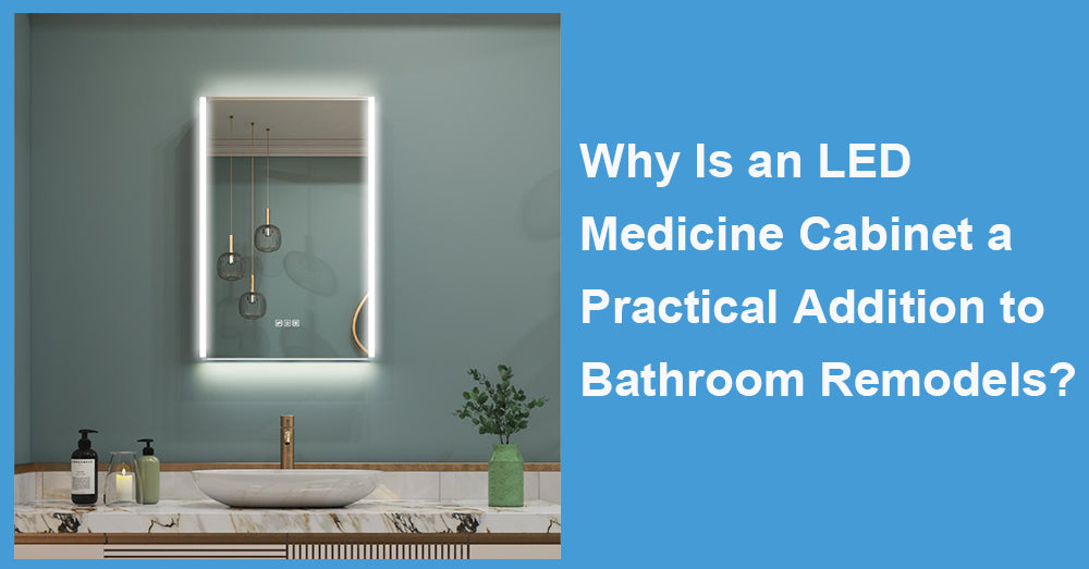 Why Is an LED Medicine Cabinet a Practical Addition to Bathroom Remodels?