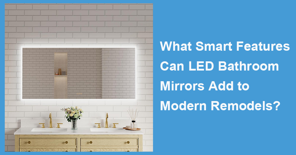 What Smart Features Can LED Bathroom Mirrors Add to Modern Remodels?