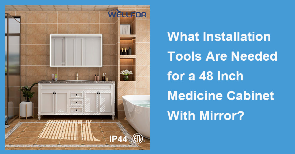 What Installation Tools Are Needed for a 48 Inch Medicine Cabinet With Mirror?