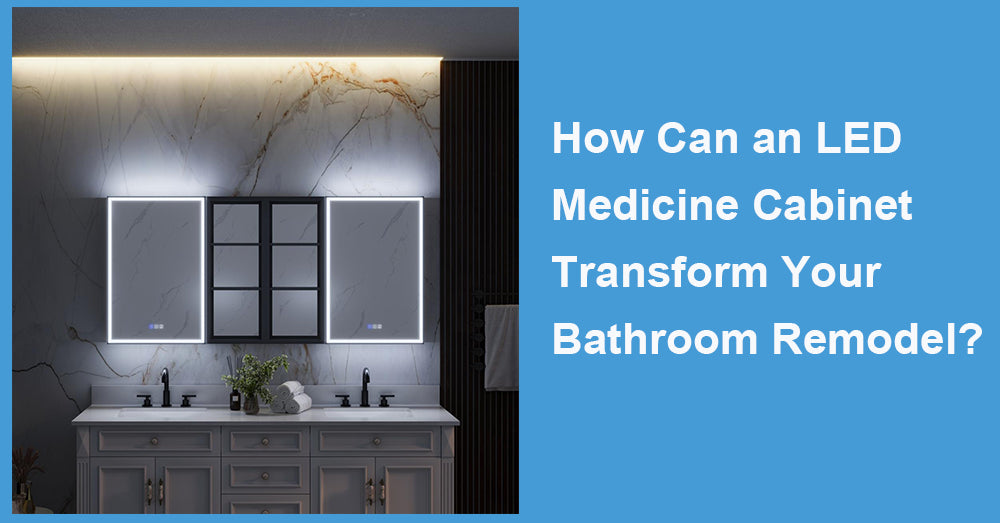 How Can an LED Medicine Cabinet Transform Your Bathroom Remodel?