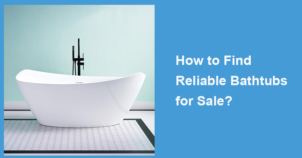 How to Find Reliable Bathtubs for Sale?