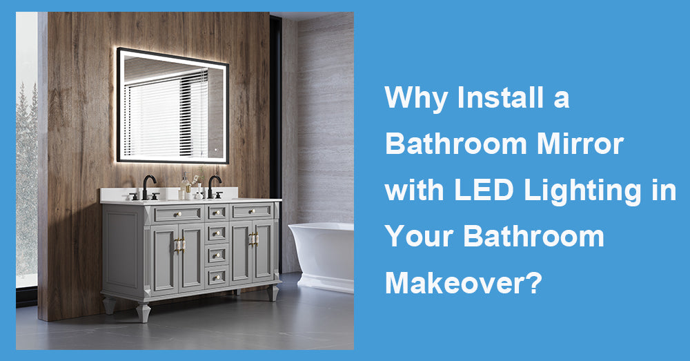 Why Install a Bathroom Mirror with LED Lighting in Your Bathroom Makeover?