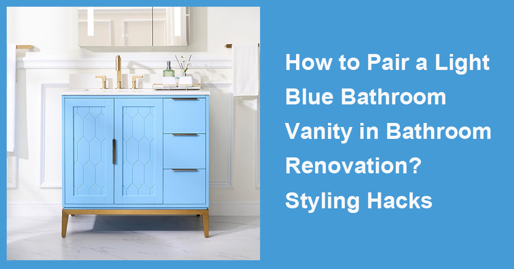 How to Pair a Light Blue Bathroom Vanity in Bathroom Renovation? Styling Hacks