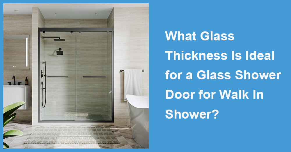 What Glass Thickness Is Ideal for a Glass Shower Door for Walk In Shower?