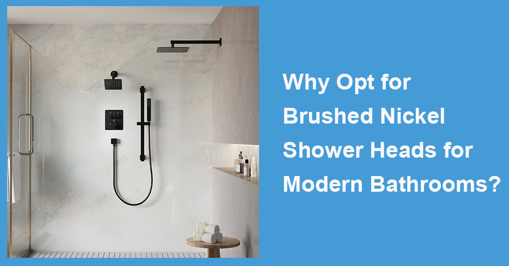 Why Opt for Brushed Nickel Shower Heads for Modern Bathrooms?