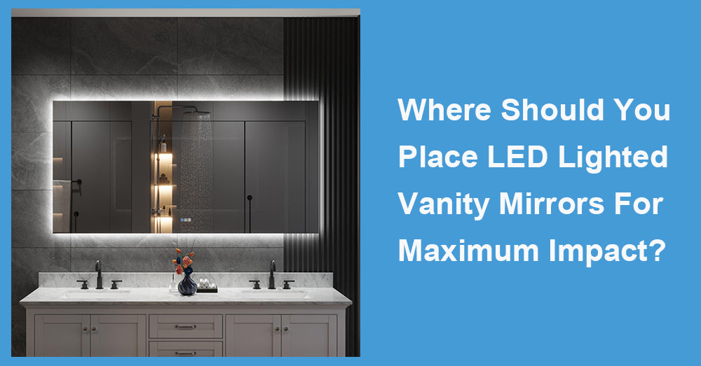 Where Should You Place LED Lighted Vanity Mirrors For Maximum Impact?
