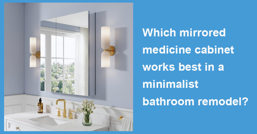 Which mirrored medicine cabinet works best in a minimalist bathroom remodel?