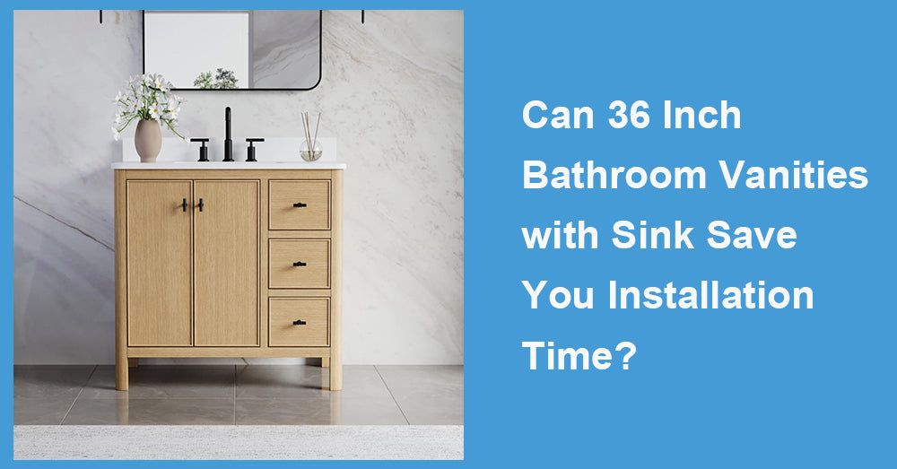 Can 36 Inch Bathroom Vanities with Sink Save You Installation Time?
