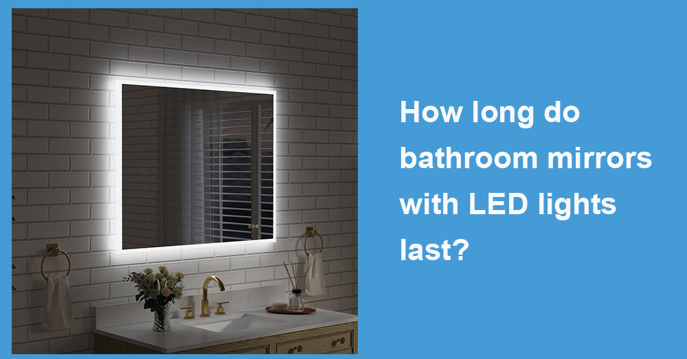 How long do bathroom mirrors with LED lights last?