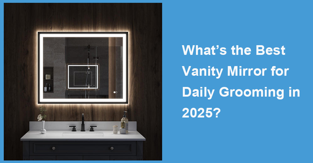 What’s the Best Vanity Mirror for Daily Grooming in 2025?