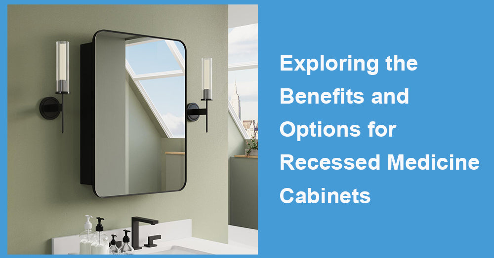Exploring the Benefits and Options for Recessed Medicine Cabinets