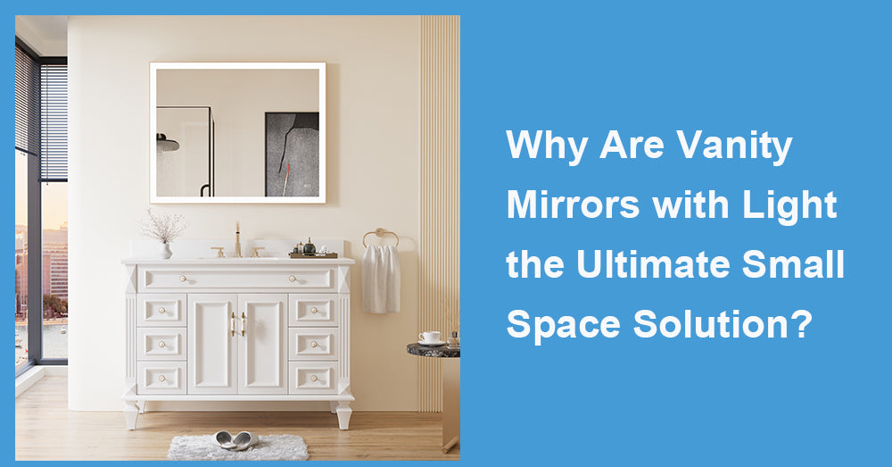 Why Are Vanity Mirrors with Light the Ultimate Small Space Solution?
