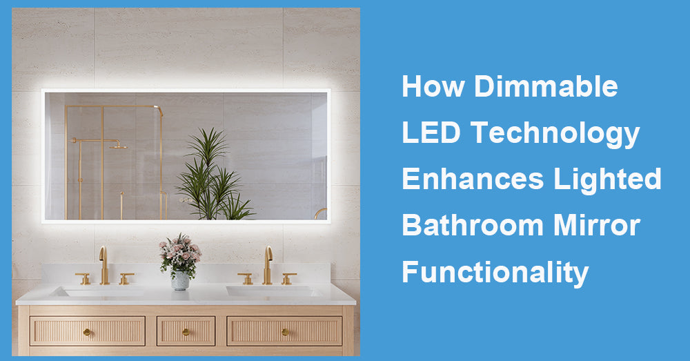 How Dimmable LED Technology Enhances Lighted Bathroom Mirror Functionality