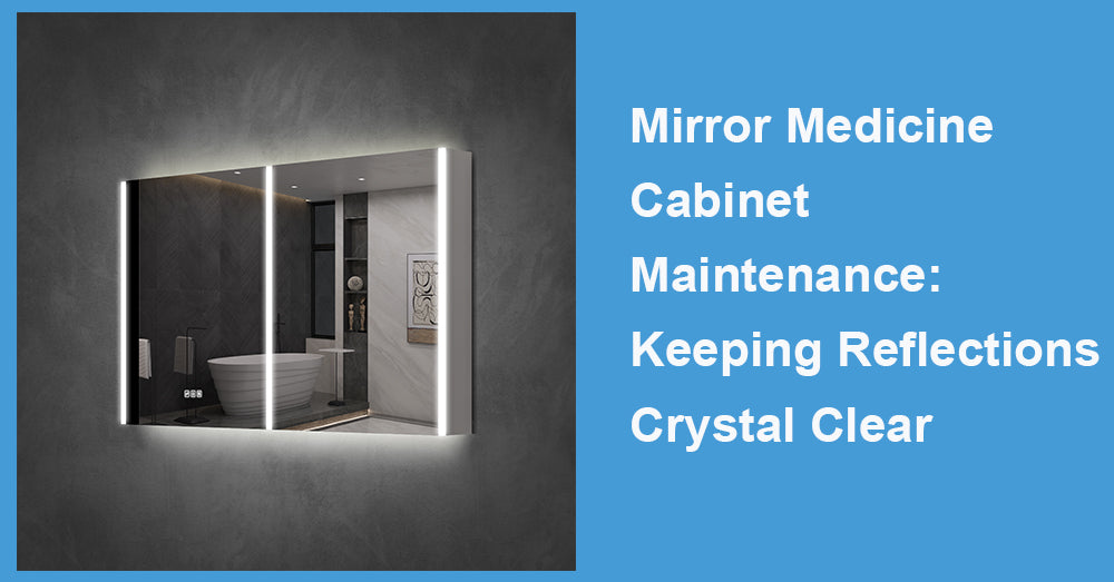 Mirror Medicine Cabinet Maintenance: Keeping Reflections Crystal Clear
