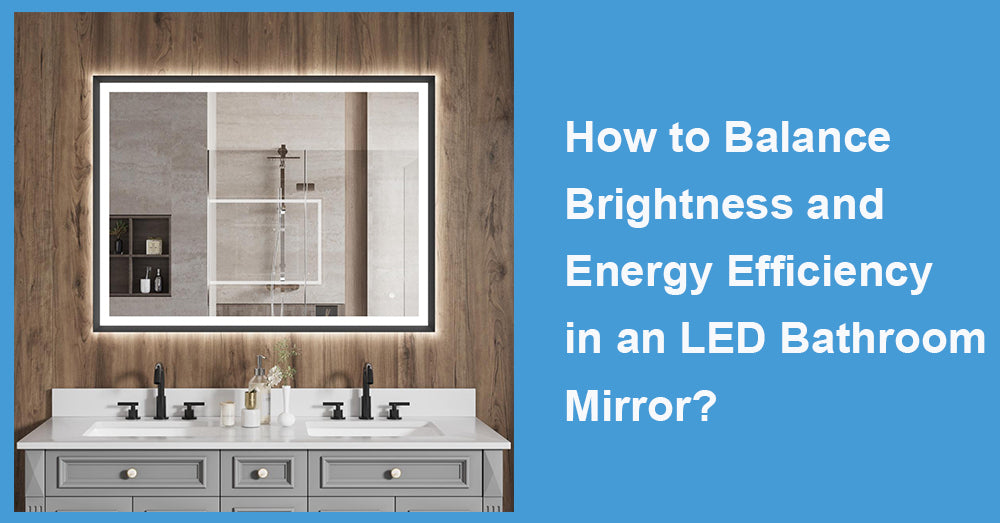 How to Balance Brightness and Energy Efficiency in an LED Bathroom Mirror?