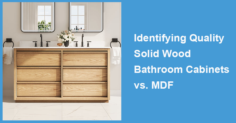 Identifying Quality Solid Wood Bathroom Cabinets vs. MDF