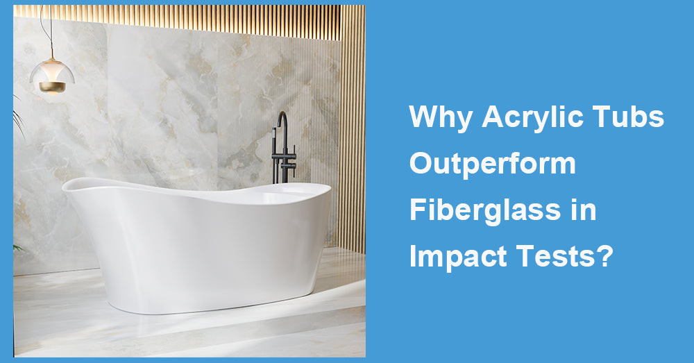 Why Acrylic Tubs Outperform Fiberglass in Impact Tests?