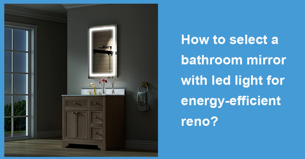 How to select a bathroom mirror with led light for energy-efficient reno?