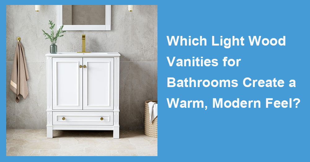 Which Light Wood Vanities for Bathrooms Create a Warm, Modern Feel?