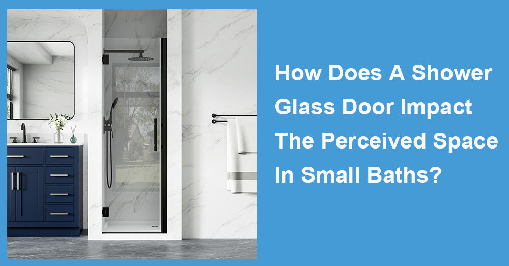 How Does A Shower Glass Door Impact The Perceived Space In Small Baths?