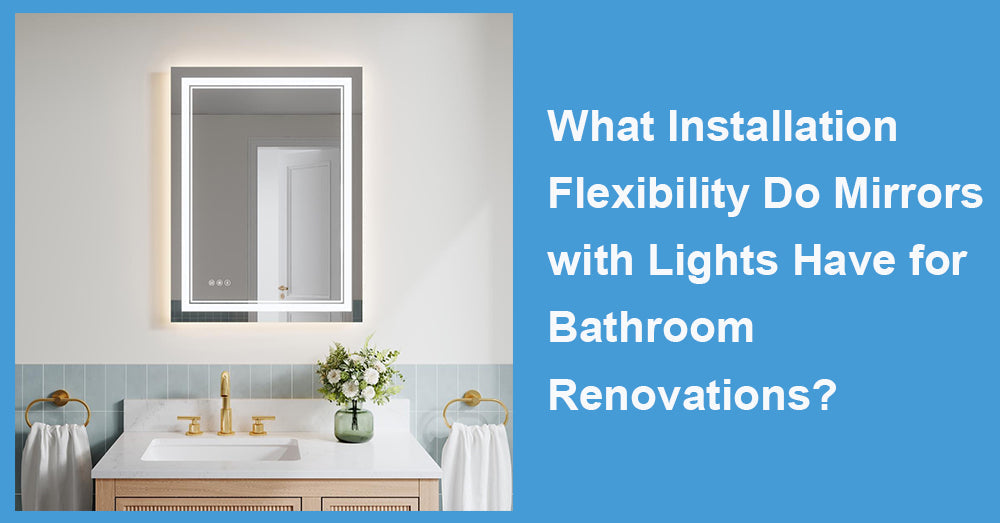 What Installation Flexibility Do Mirrors with Lights Have for Bathroom Renovations?