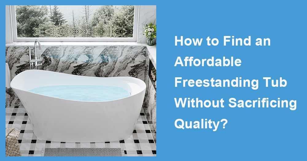 How to Find an Affordable Freestanding Tub Without Sacrificing Quality?