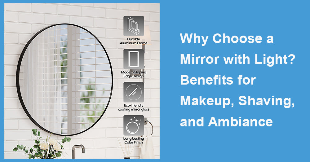 Why Choose a Mirror with Light? Benefits for Makeup, Shaving, and Ambiance
