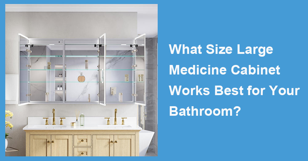 What Size Large Medicine Cabinet Works Best for Your Bathroom?