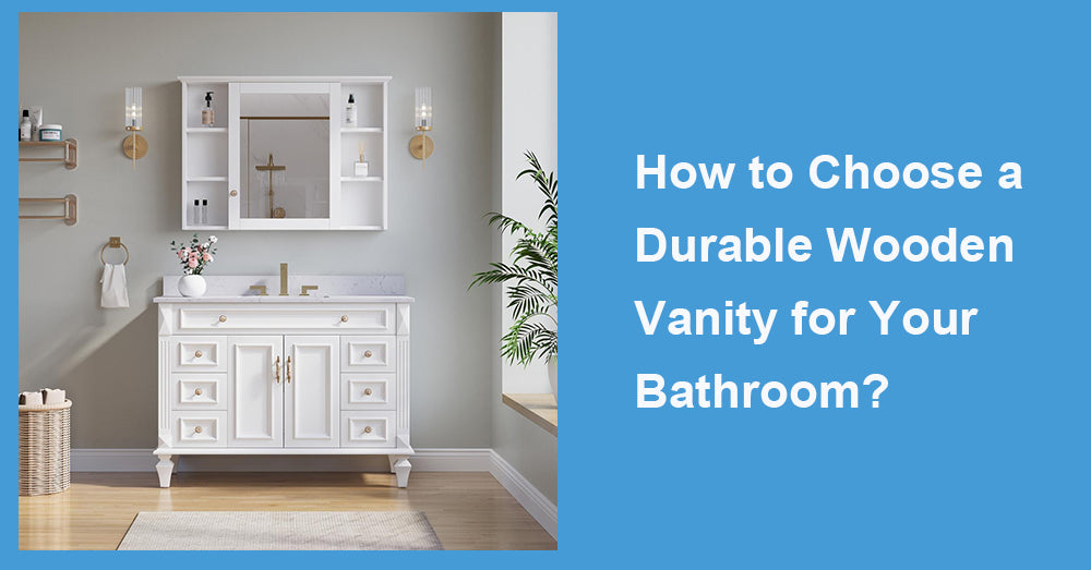 How to Choose a Durable Wooden Vanity for Your Bathroom?
