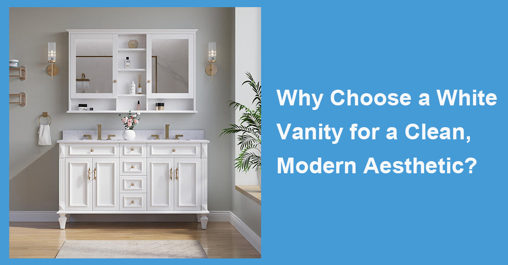 Why Choose a White Vanity for a Clean, Modern Aesthetic?