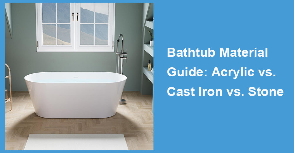 Bathtub Material Guide: Acrylic vs. Cast Iron vs. Stone
