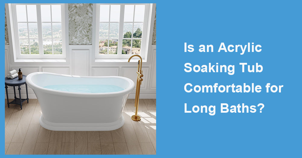 Is an Acrylic Soaking Tub Comfortable for Long Baths?