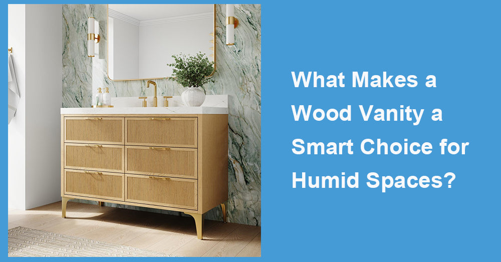 What Makes a Wood Vanity a Smart Choice for Humid Spaces?