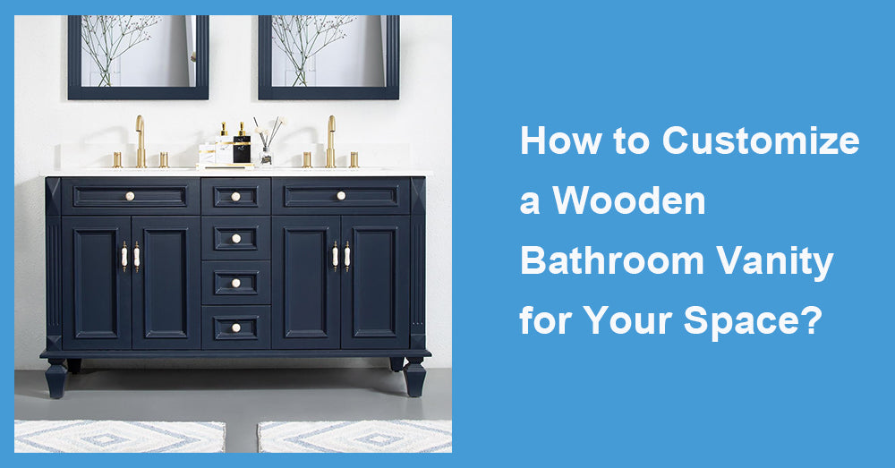 How to Customize a Wooden Bathroom Vanity for Your Space?
