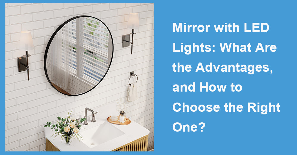 Mirror with LED Lights: What Are the Advantages, and How to Choose the Right One?