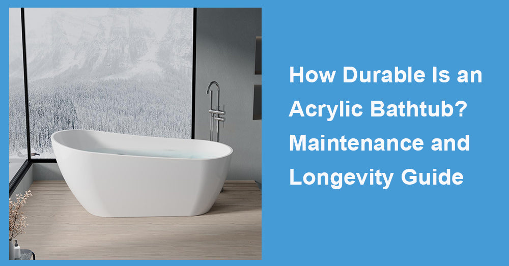 How Durable Is an Acrylic Bathtub? Maintenance and Longevity Guide