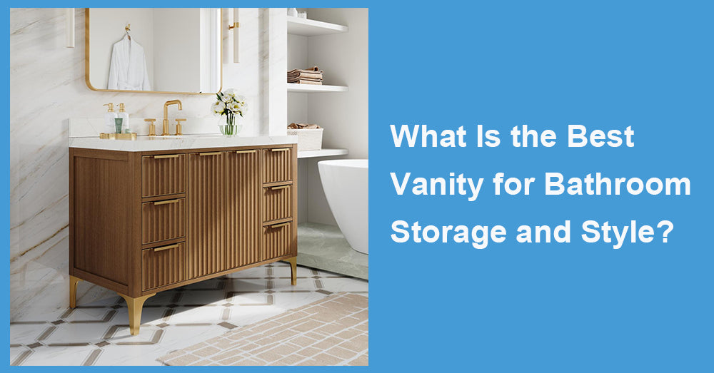 What Is the Best Vanity for Bathroom Storage and Style?