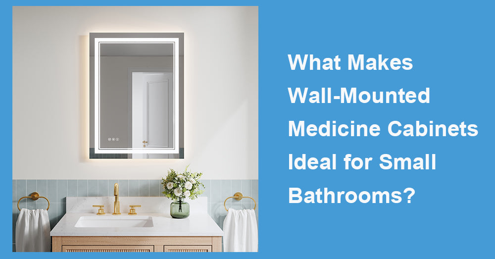 What Makes Wall-Mounted Medicine Cabinets Ideal for Small Bathrooms?