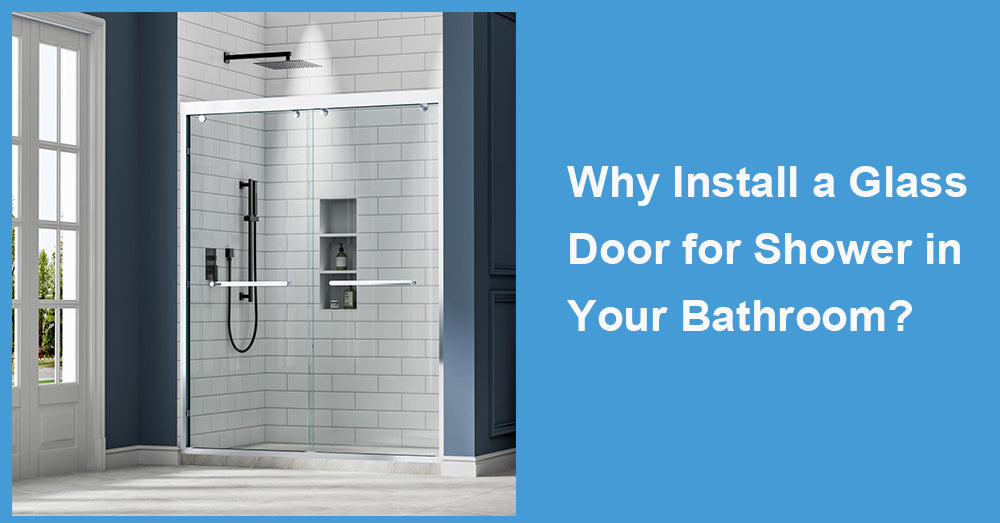 Why Install a Glass Door for Shower in Your Bathroom?