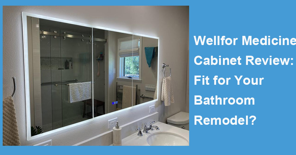 Wellfor Medicine Cabinet Review: Fit for Your Bathroom Remodel?