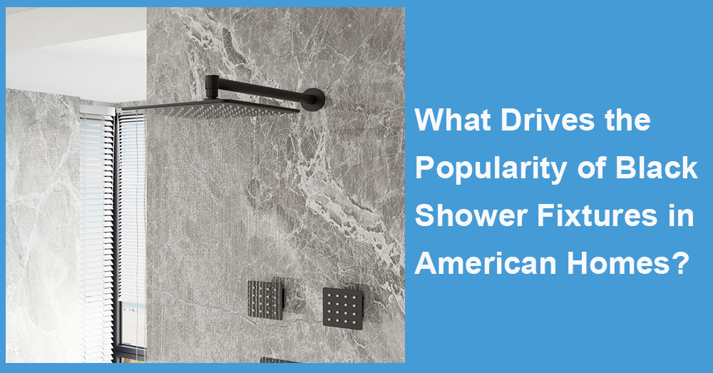 What Drives the Popularity of Black Shower Fixtures in American Homes?
