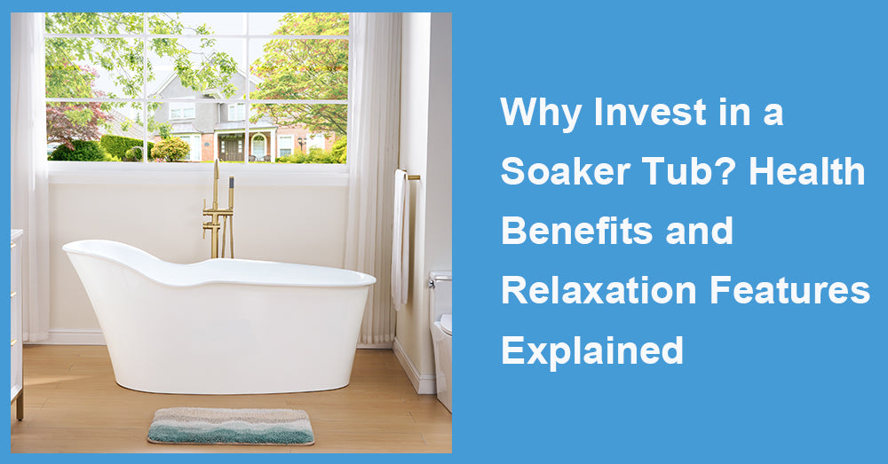 Why Invest in a Soaker Tub? Health Benefits and Relaxation Features Explained