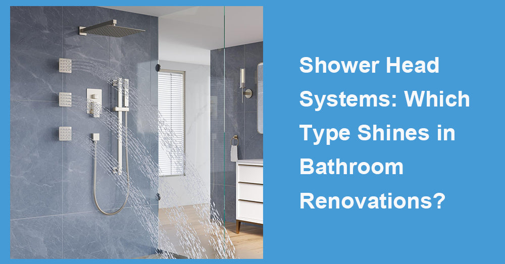 Shower Head Systems: Which Type Shines in Bathroom Renovations?