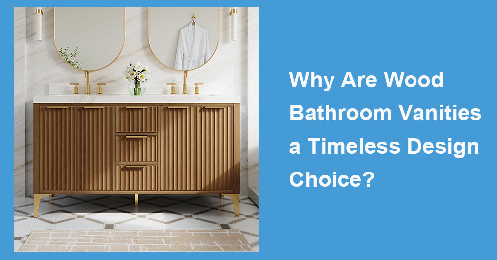 Why Are Wood Bathroom Vanities a Timeless Design Choice?