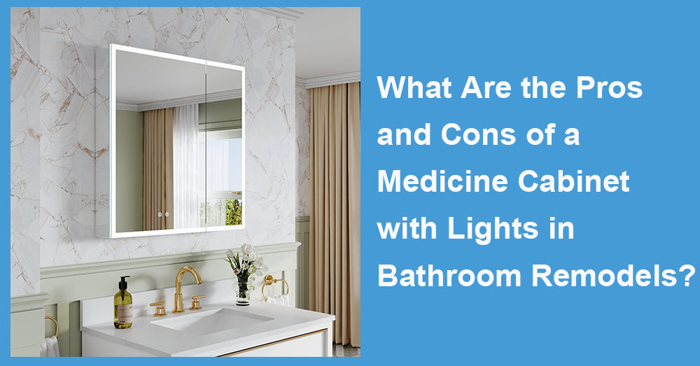 What Are the Pros and Cons of a Medicine Cabinet with Lights in Bathroom Remodels?