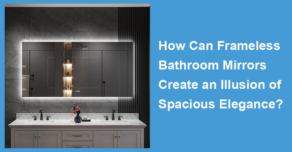 How Can Frameless Bathroom Mirrors Create an Illusion of Spacious Elegance?