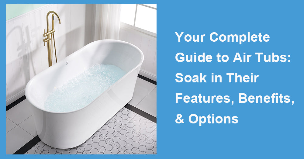 Your Complete Guide to Air Tubs: Soak in Their Features, Benefits, Options